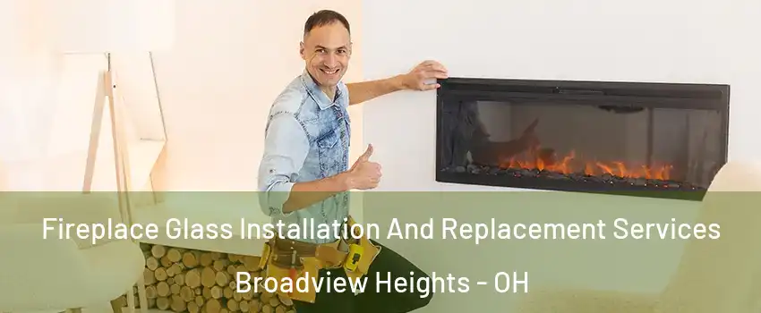  Fireplace Glass Installation And Replacement Services Broadview Heights - OH
