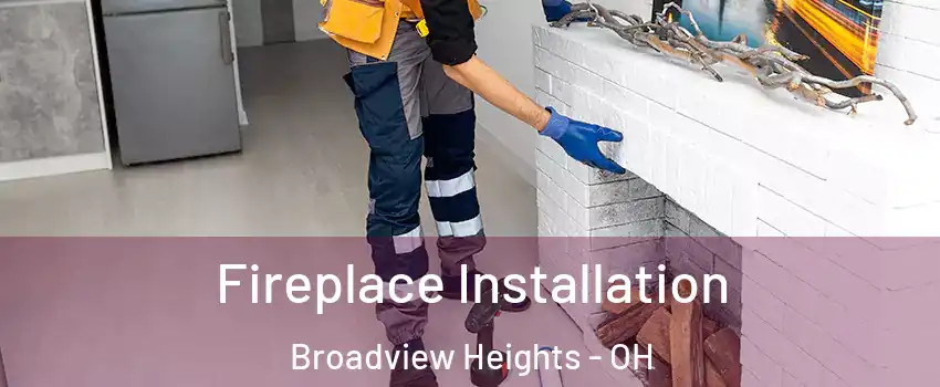  Fireplace Installation Broadview Heights - OH