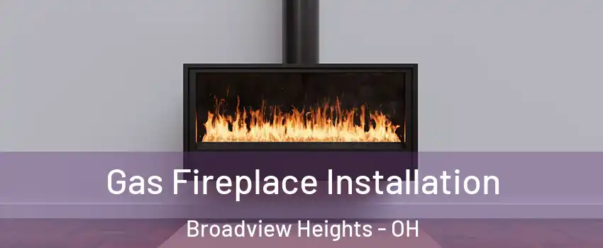  Gas Fireplace Installation Broadview Heights - OH