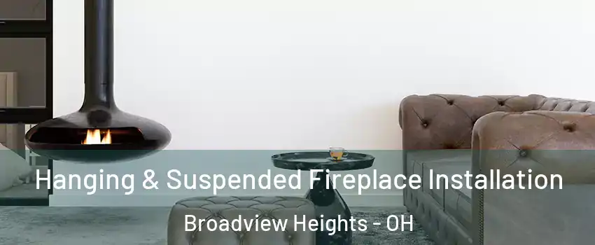  Hanging & Suspended Fireplace Installation Broadview Heights - OH