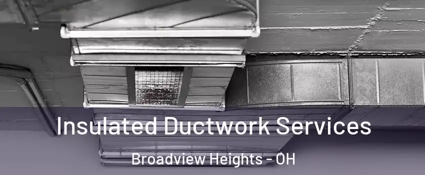  Insulated Ductwork Services Broadview Heights - OH