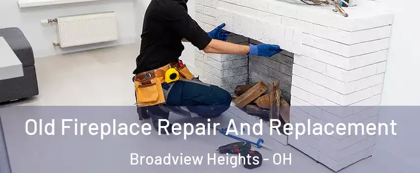  Old Fireplace Repair And Replacement Broadview Heights - OH