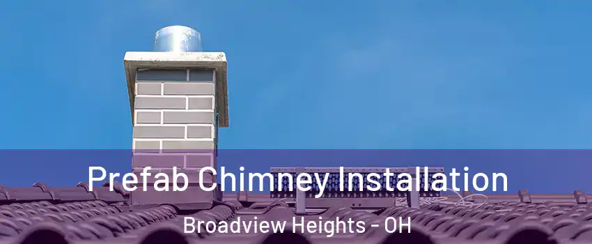 Prefab Chimney Installation Broadview Heights - OH