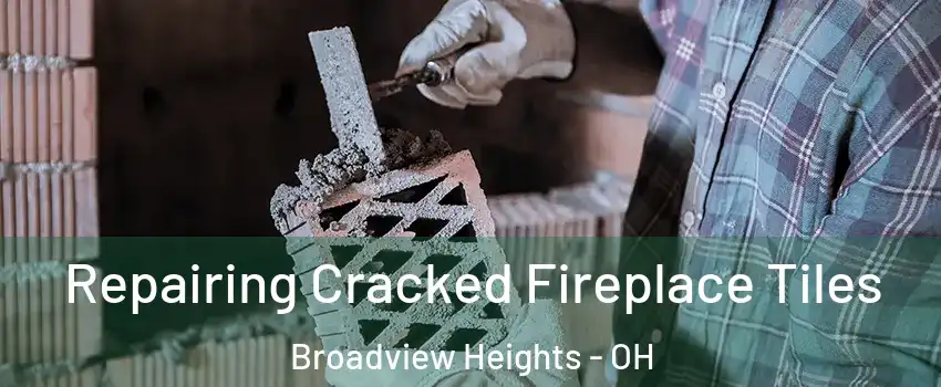  Repairing Cracked Fireplace Tiles Broadview Heights - OH