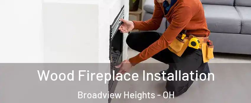  Wood Fireplace Installation Broadview Heights - OH